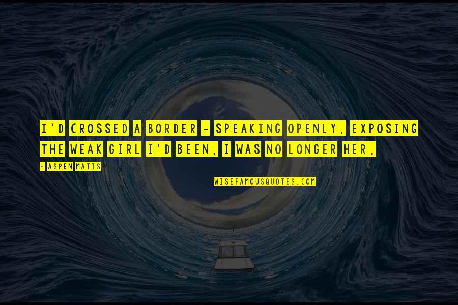 Refusing To Let Go Quotes By Aspen Matis: I'd crossed a border - Speaking openly, exposing Refusing To Let Go Quotes By Aspen Matis: I'd crossed a border - Speaking openly, exposing