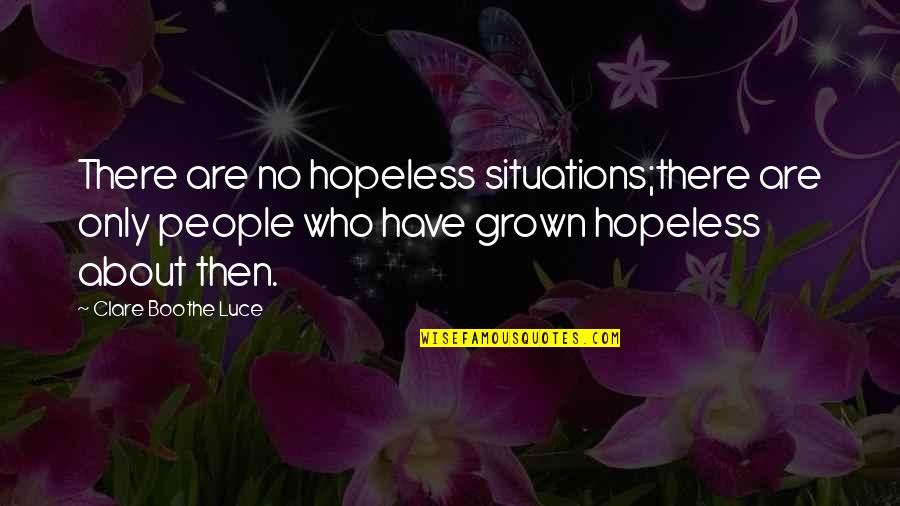 Refusing To Sink Quotes By Clare Boothe Luce: There are no hopeless situations;there are only people Refusing To Sink Quotes By Clare Boothe Luce: There are no hopeless situations;there are only people