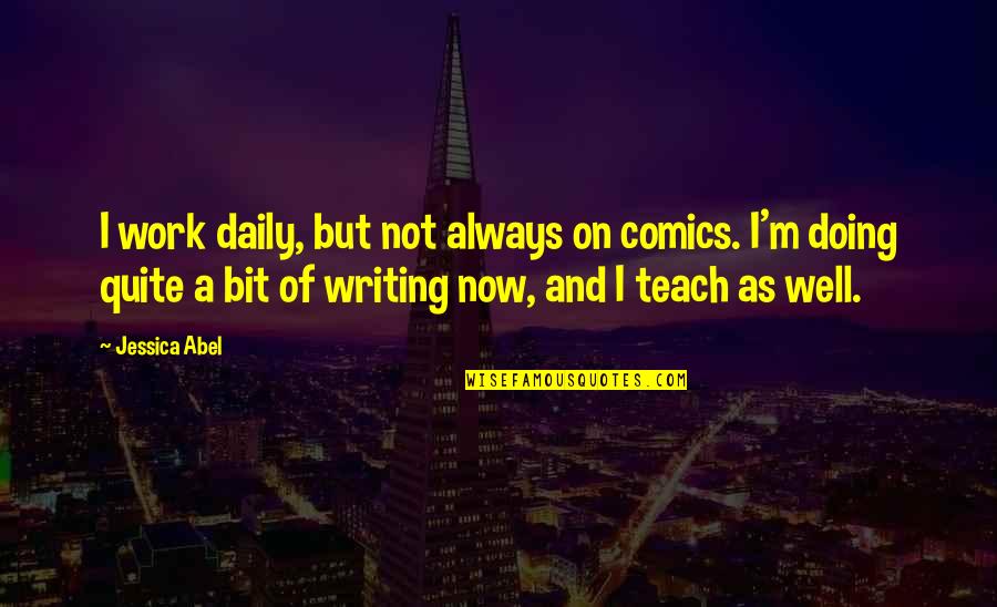 Refusing To Understand Quotes By Jessica Abel: I work daily, but not always on comics.