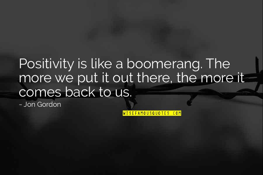 Refusinghim Quotes By Jon Gordon: Positivity is like a boomerang. The more we