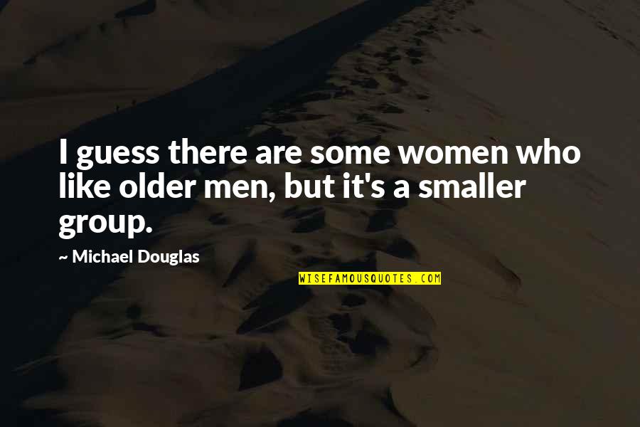 Refusinghim Quotes By Michael Douglas: I guess there are some women who like