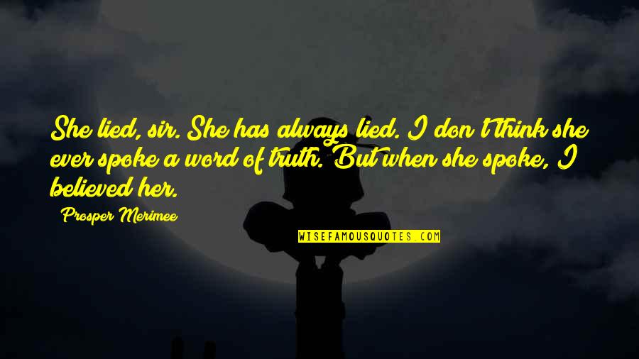 Refutable Quotes By Prosper Merimee: She lied, sir. She has always lied. I