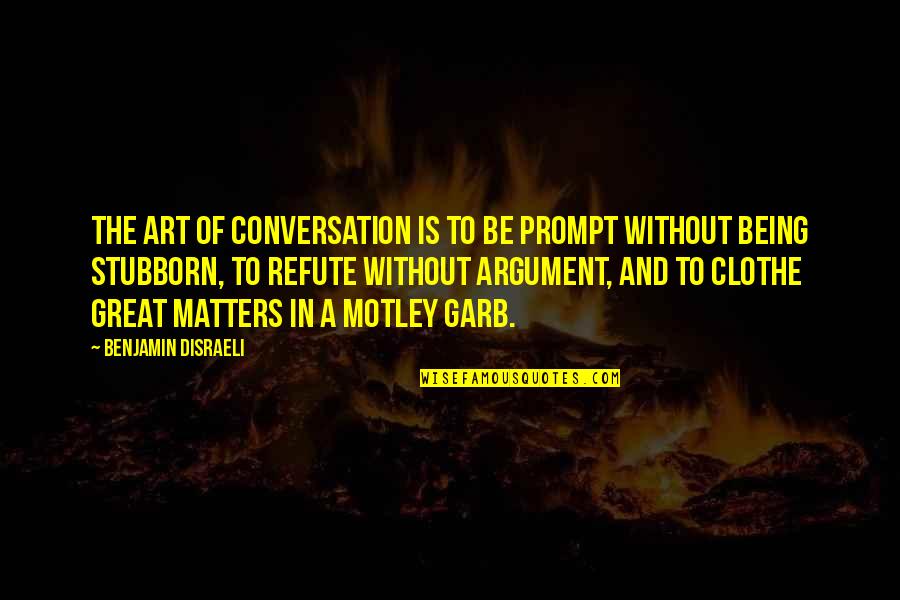 Refute Quotes By Benjamin Disraeli: The art of conversation is to be prompt