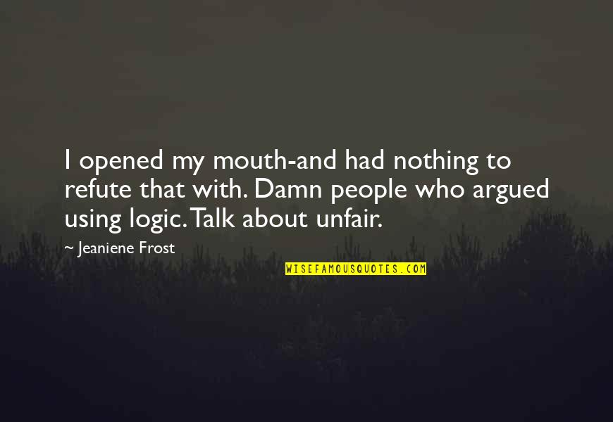Refute Quotes By Jeaniene Frost: I opened my mouth-and had nothing to refute