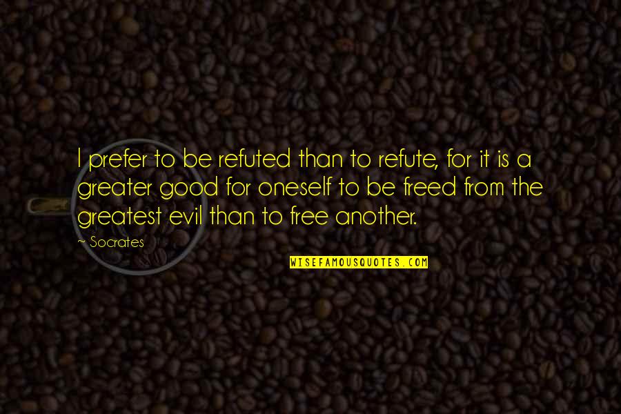 Refute Quotes By Socrates: I prefer to be refuted than to refute,