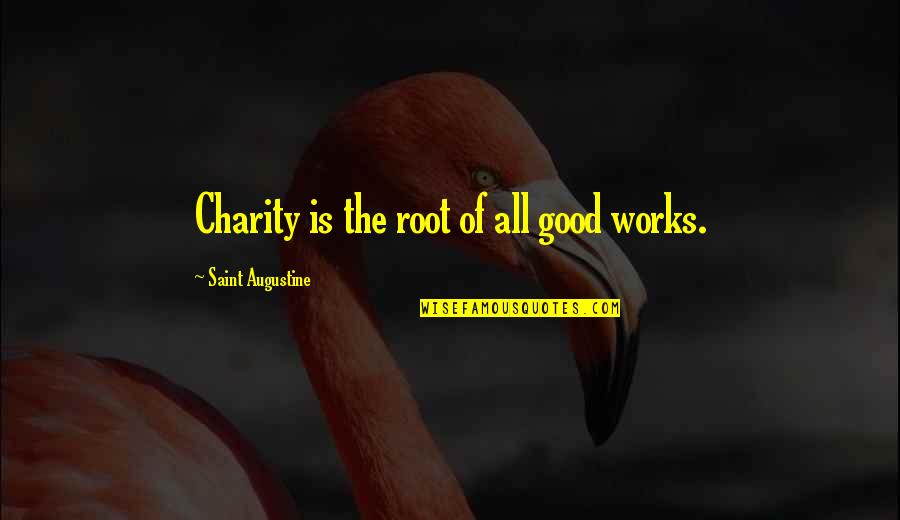 Refuted Scientific Theories Quotes By Saint Augustine: Charity is the root of all good works.
