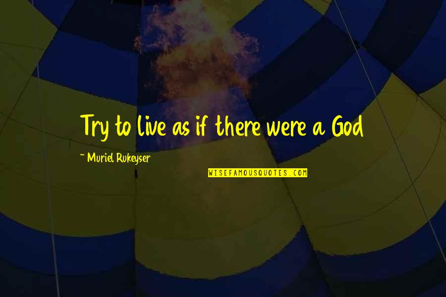 Refutes Quotes By Muriel Rukeyser: Try to live as if there were a