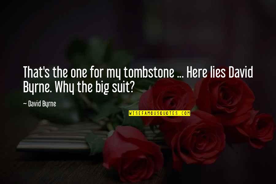 Refuting Religion Quotes By David Byrne: That's the one for my tombstone ... Here