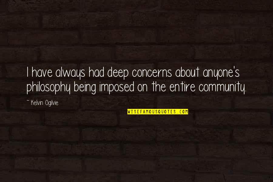 Refuting Religion Quotes By Kelvin Ogilvie: I have always had deep concerns about anyone's Refuting Religion Quotes By Kelvin Ogilvie: I have always had deep concerns about anyone's