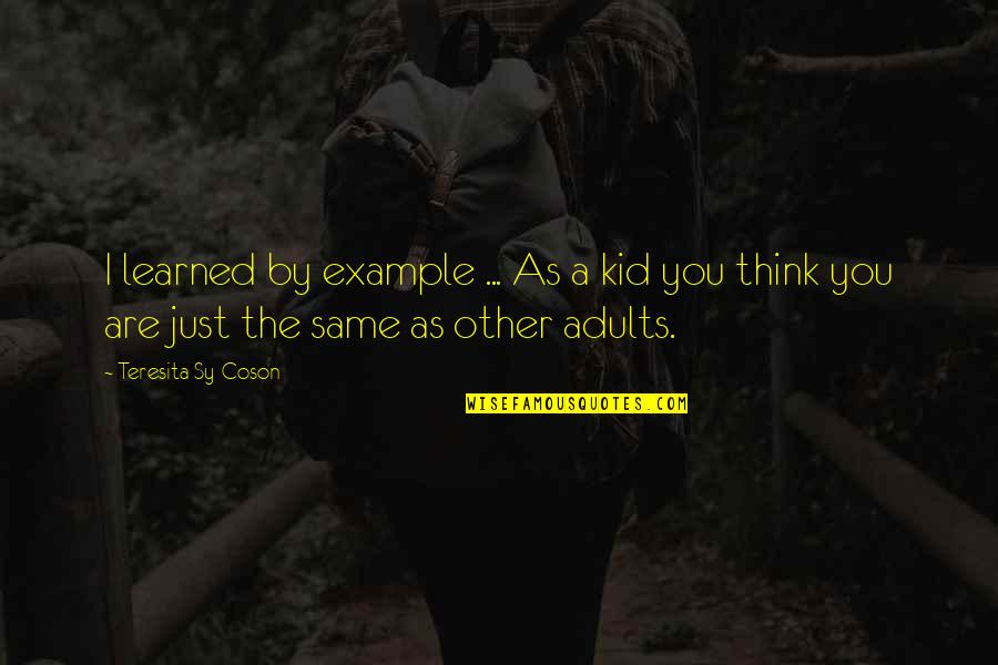 Refuting Religion Quotes By Teresita Sy-Coson: I learned by example ... As a kid
