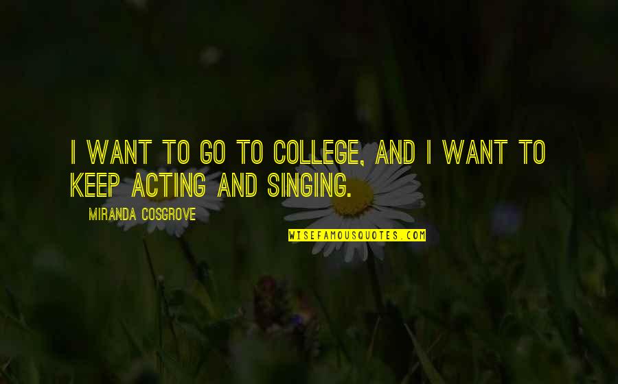 Reg Kray Quotes By Miranda Cosgrove: I want to go to college, and I Reg Kray Quotes By Miranda Cosgrove: I want to go to college, and I