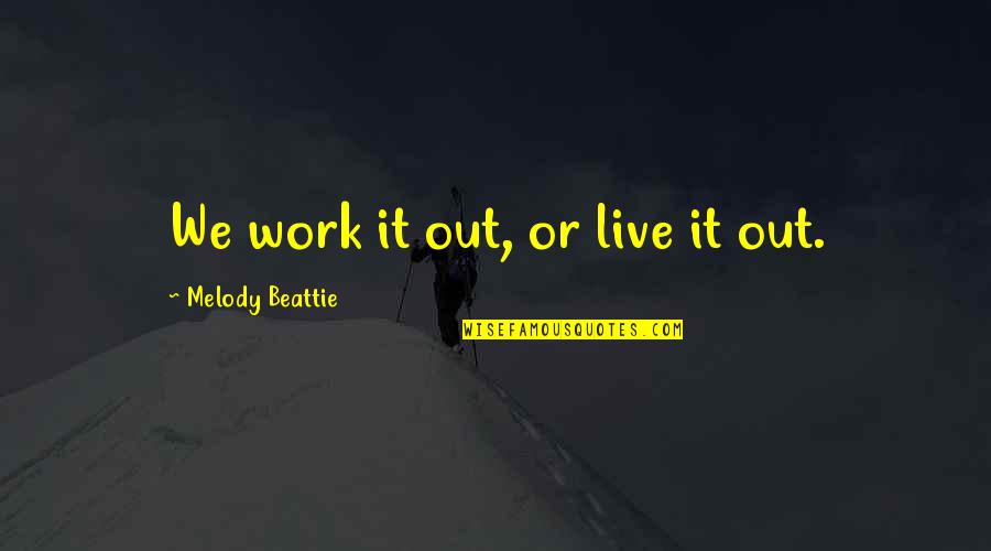 Rega Of Paris Quotes By Melody Beattie: We work it out, or live it out. Rega Of Paris Quotes By Melody Beattie: We work it out, or live it out.