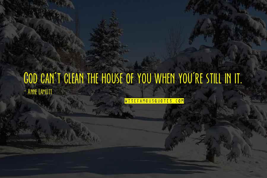 Regada Remix Quotes By Anne Lamott: God can't clean the house of you when
