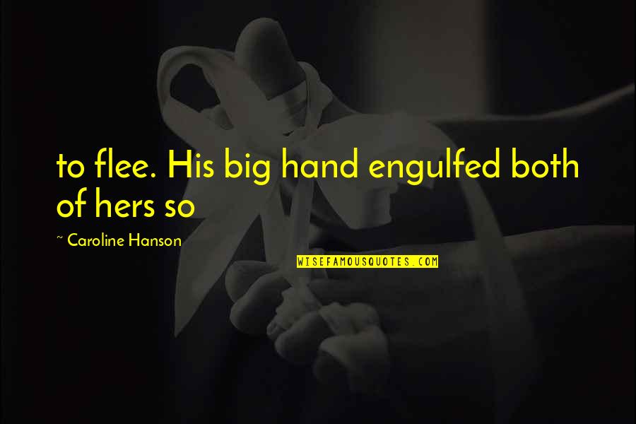 Regaderas De Bano Quotes By Caroline Hanson: to flee. His big hand engulfed both of Regaderas De Bano Quotes By Caroline Hanson: to flee. His big hand engulfed both of