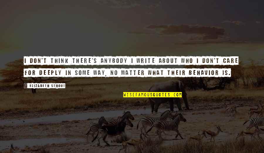 Regaderas De Bano Quotes By Elizabeth Strout: I don't think there's anybody I write about Regaderas De Bano Quotes By Elizabeth Strout: I don't think there's anybody I write about