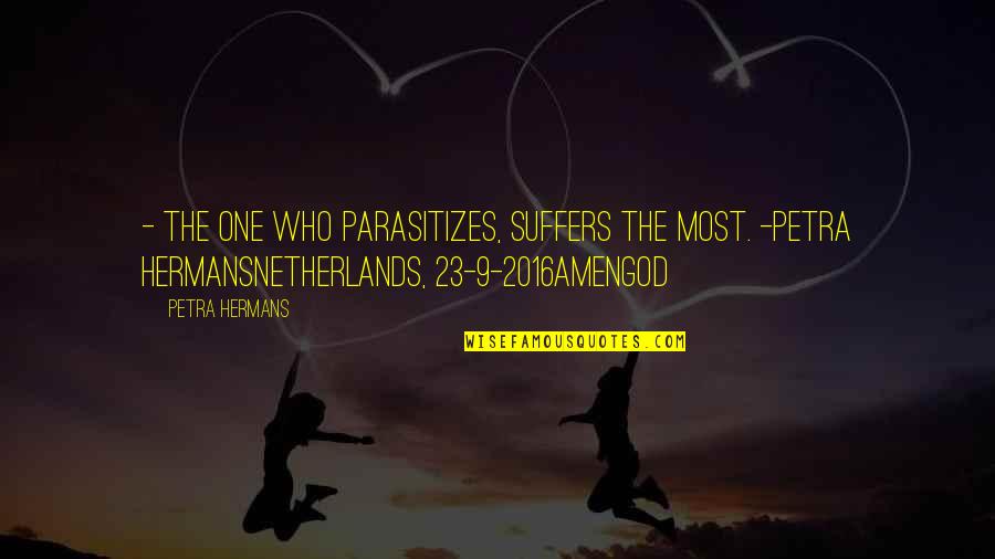 Regaderas De Bano Quotes By Petra Hermans: - The one who parasitizes, suffers the most. Regaderas De Bano Quotes By Petra Hermans: - The one who parasitizes, suffers the most.