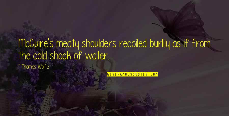 Regaderas De Bano Quotes By Thomas Wolfe: McGuire's meaty shoulders recoiled burlily as if from