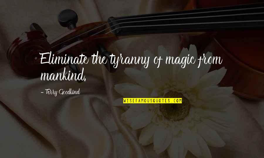 Regaderas Tipo Quotes By Terry Goodkind: Eliminate the tyranny of magic from mankind. Regaderas Tipo Quotes By Terry Goodkind: Eliminate the tyranny of magic from mankind.