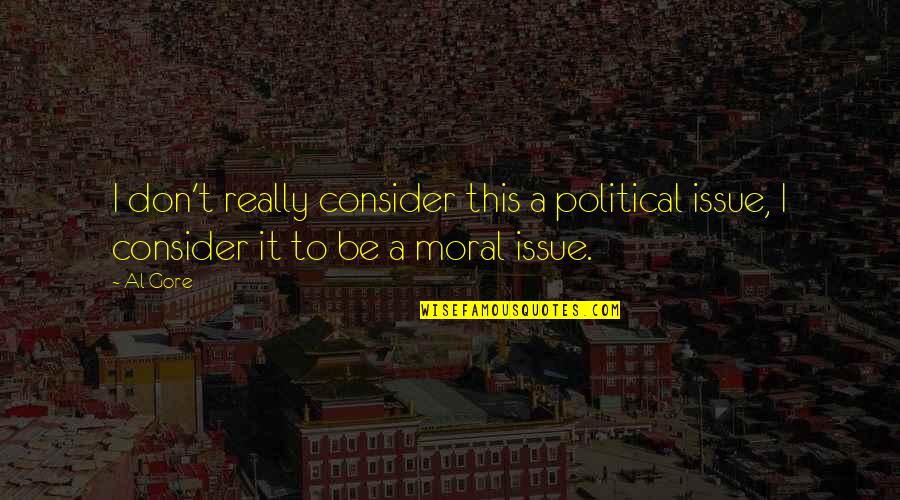 Regador In English Quotes By Al Gore: I don't really consider this a political issue,