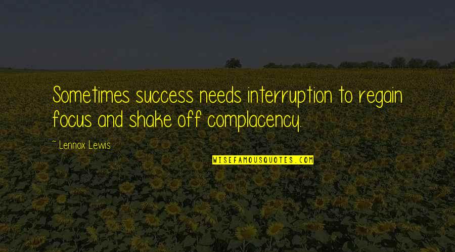 Regain Focus Quotes By Lennox Lewis: Sometimes success needs interruption to regain focus and