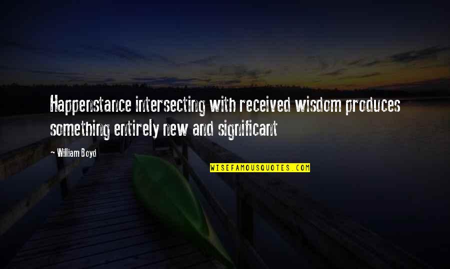 Regain Friendship Quotes By William Boyd: Happenstance intersecting with received wisdom produces something entirely