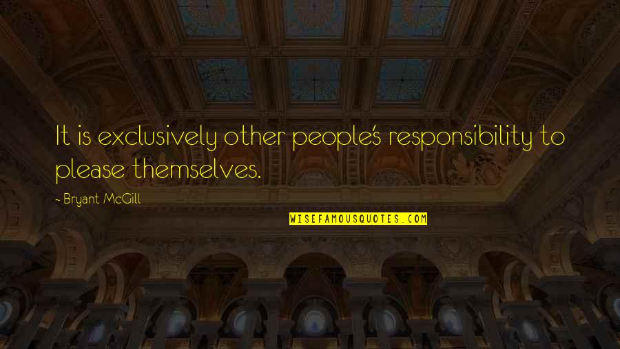 Regain Myself Quotes By Bryant McGill: It is exclusively other people's responsibility to please