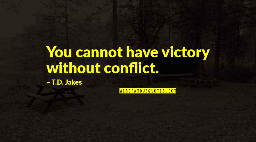 Regain Myself Quotes By T.D. Jakes: You cannot have victory without conflict. Regain Myself Quotes By T.D. Jakes: You cannot have victory without conflict.