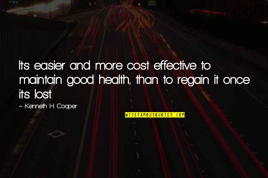 Regain Quotes By Kenneth H. Cooper: It's easier and more cost effective to maintain Regain Quotes By Kenneth H. Cooper: It's easier and more cost effective to maintain