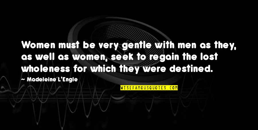 Regain Quotes By Madeleine L'Engle: Women must be very gentle with men as