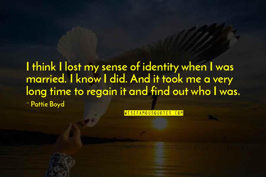 Regain Quotes By Pattie Boyd: I think I lost my sense of identity