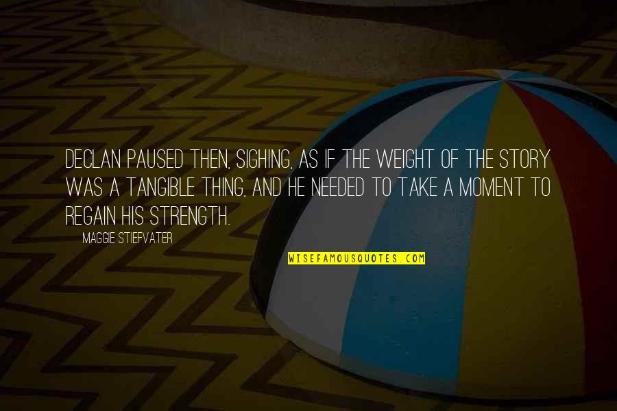 Regain Strength Quotes By Maggie Stiefvater: Declan paused then, sighing, as if the weight Regain Strength Quotes By Maggie Stiefvater: Declan paused then, sighing, as if the weight