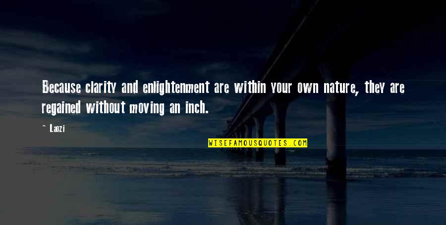 Regained Quotes By Laozi: Because clarity and enlightenment are within your own Regained Quotes By Laozi: Because clarity and enlightenment are within your own