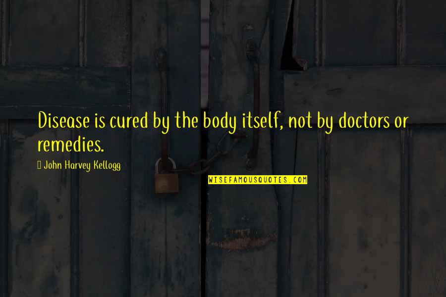 Regaining Control Of Your Life Quotes By John Harvey Kellogg: Disease is cured by the body itself, not