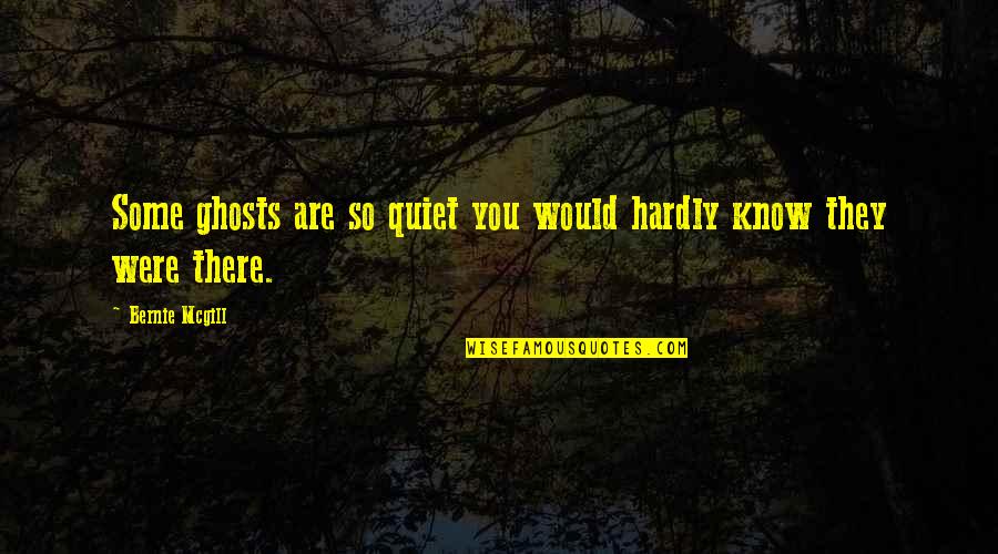Regaining Faith Quotes By Bernie Mcgill: Some ghosts are so quiet you would hardly