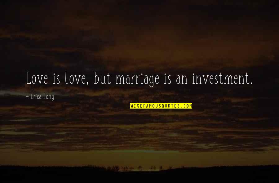 Regaining Faith Quotes By Erica Jong: Love is love, but marriage is an investment.