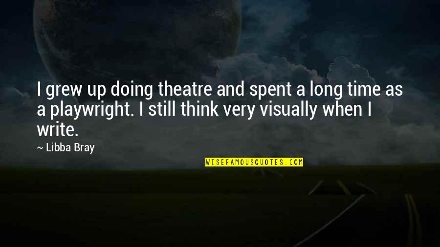Regaining Happiness Quotes By Libba Bray: I grew up doing theatre and spent a Regaining Happiness Quotes By Libba Bray: I grew up doing theatre and spent a