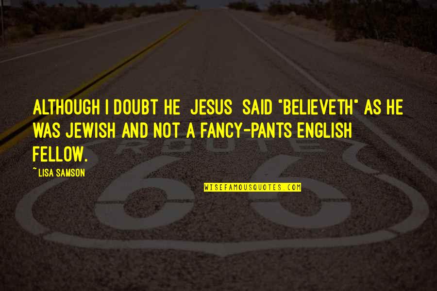 Regaining Health Quotes By Lisa Samson: Although I doubt He [Jesus] said "believeth" as