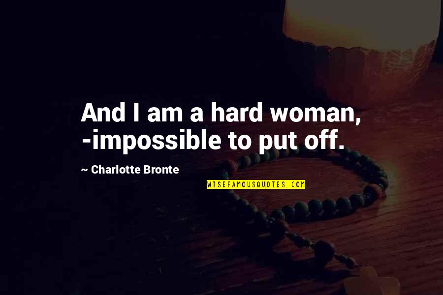 Regaining Self Quotes By Charlotte Bronte: And I am a hard woman, -impossible to