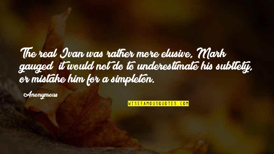 Regains Quotes By Anonymous: The real Ivan was rather more elusive, Mark Regains Quotes By Anonymous: The real Ivan was rather more elusive, Mark