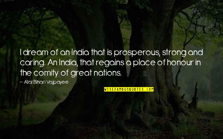 Regains Quotes By Atal Bihari Vajpayee: I dream of an India that is prosperous, Regains Quotes By Atal Bihari Vajpayee: I dream of an India that is prosperous,