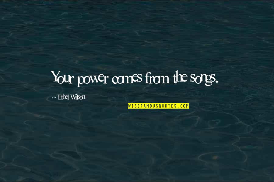 Regains Quotes By Ethel Wilson: Your power comes from the songs. Regains Quotes By Ethel Wilson: Your power comes from the songs.