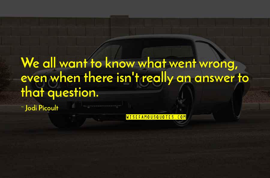 Regal Academy Quotes By Jodi Picoult: We all want to know what went wrong, Regal Academy Quotes By Jodi Picoult: We all want to know what went wrong,