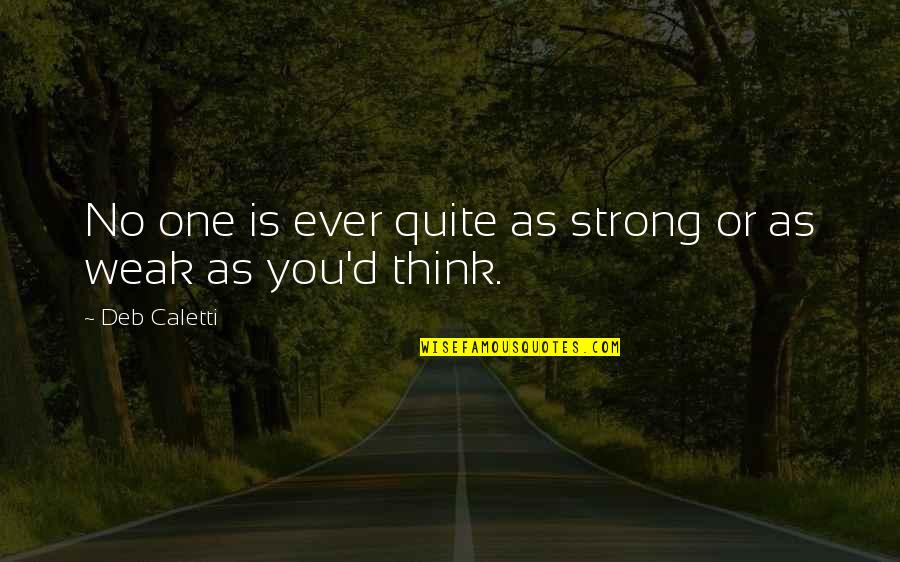 Regal Assets Quotes By Deb Caletti: No one is ever quite as strong or