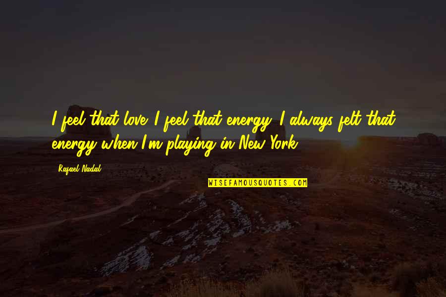 Regal Believer Quotes By Rafael Nadal: I feel that love. I feel that energy.