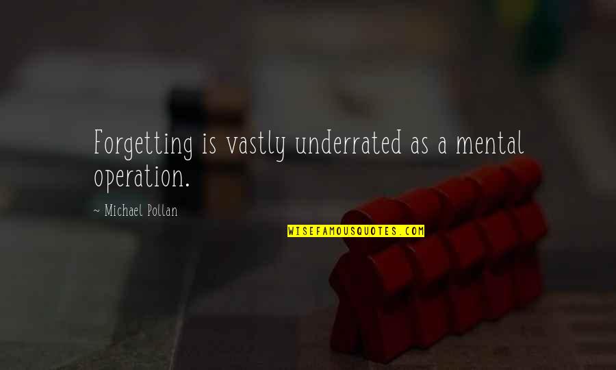 Regal Entertainment Group Quotes By Michael Pollan: Forgetting is vastly underrated as a mental operation. Regal Entertainment Group Quotes By Michael Pollan: Forgetting is vastly underrated as a mental operation.