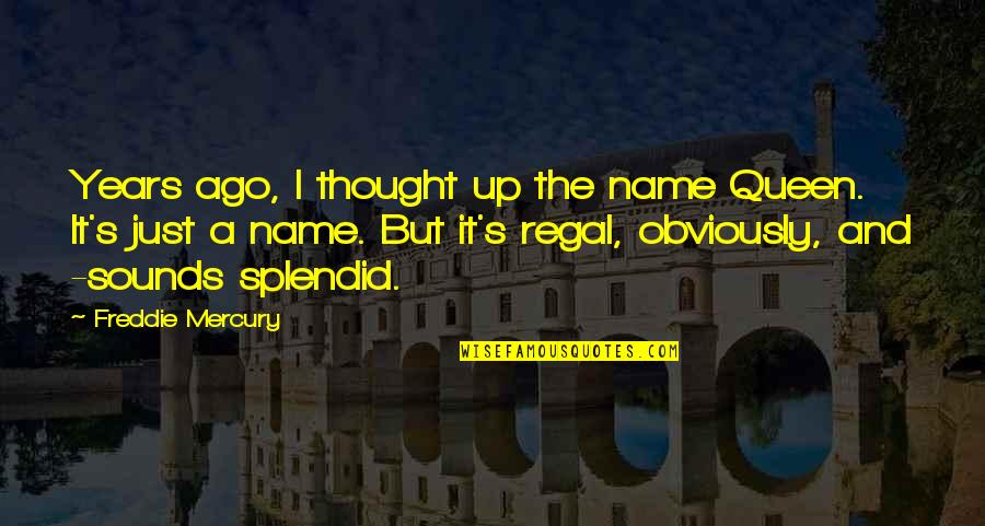 Regal Quotes By Freddie Mercury: Years ago, I thought up the name Queen. Regal Quotes By Freddie Mercury: Years ago, I thought up the name Queen.