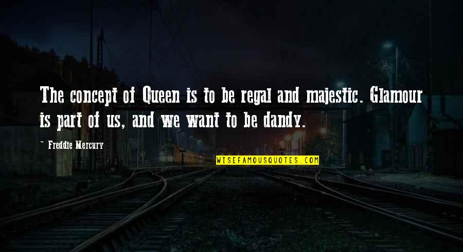 Regal Quotes By Freddie Mercury: The concept of Queen is to be regal Regal Quotes By Freddie Mercury: The concept of Queen is to be regal