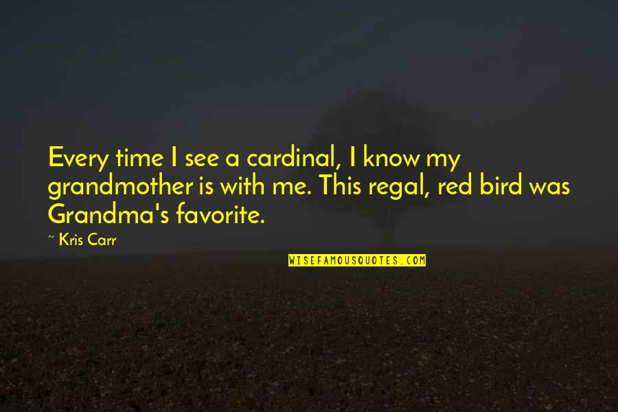 Regal Quotes By Kris Carr: Every time I see a cardinal, I know Regal Quotes By Kris Carr: Every time I see a cardinal, I know