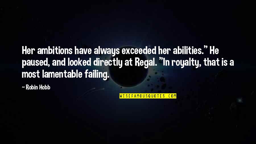 Regal Quotes By Robin Hobb: Her ambitions have always exceeded her abilities." He Regal Quotes By Robin Hobb: Her ambitions have always exceeded her abilities." He