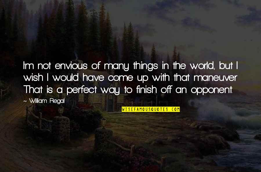 Regal Quotes By William Regal: I'm not envious of many things in the Regal Quotes By William Regal: I'm not envious of many things in the